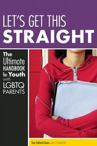 Let’s Get This Straight The Ultimate Handbook for Youth with LGBTQ Parents