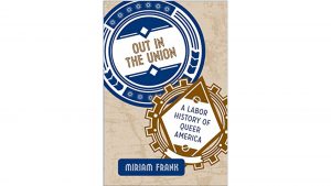 ‘Out in the Union: A Labor History of Queer America’ by Miriam Frank image