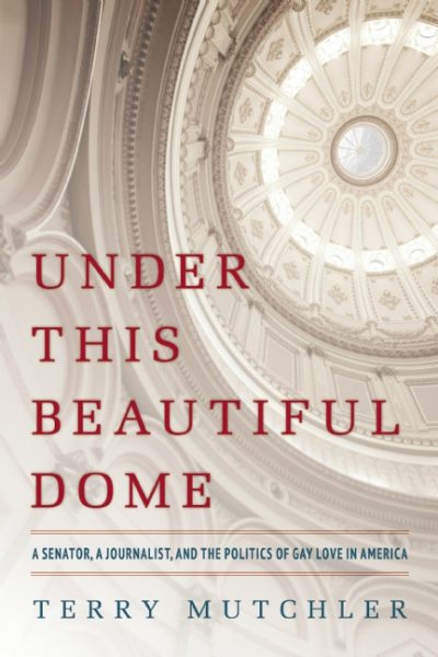‘Under This Beautiful Dome: A Senator, A Journalist, and the Politics of Gay Love in America’ by Terry Mutchler image