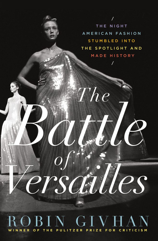 ‘The Battle of Versailles: The Night American Fashion Stumbled Into the Spotlight and Made History’ by Robin Givhan image