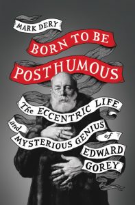 ‘Born to Be Posthumous: The Eccentric Life and Mysterious Genius of Edward Gorey’ by Mark Dery image