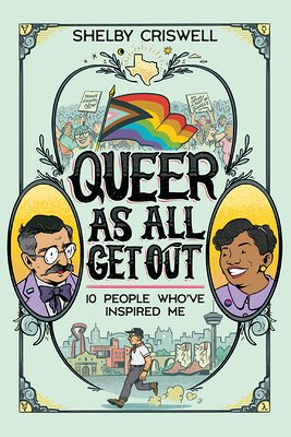Cover of "Queer as All Get Out: 10 People Who've Inspired Me" by Shelby Criswell. Black, decorative text over a light green background with illustrations of smiling portraits and a rainbow flag over a crowd of people marching with signs. From November's Most Anticipated LGBTQIA+ Literature.