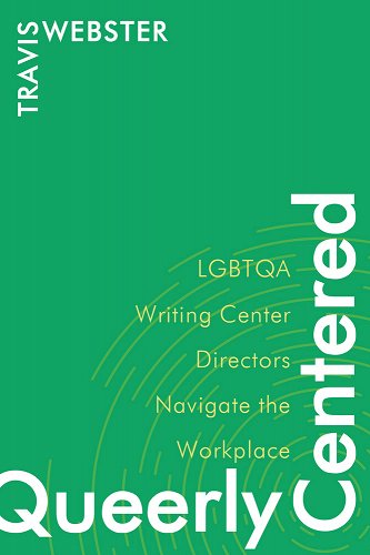 Cover of "Queerly Centered: LGBTQA Writing Center Directors Navigate the Workplace" by Travis Webster. White text on a green background with abstract yellow curves. From November's Most Anticipated LGBTQIA+ Literature.